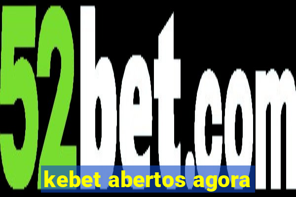 kebet abertos agora