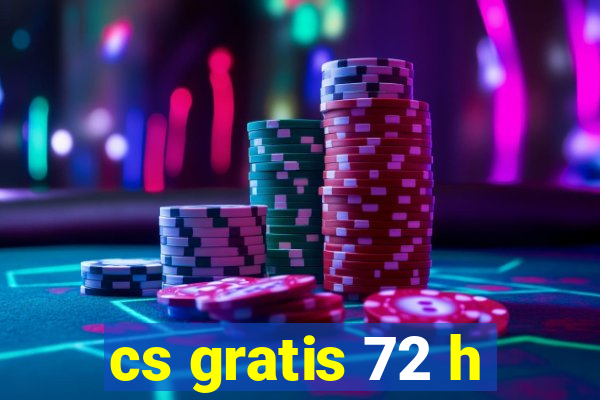 cs gratis 72 h