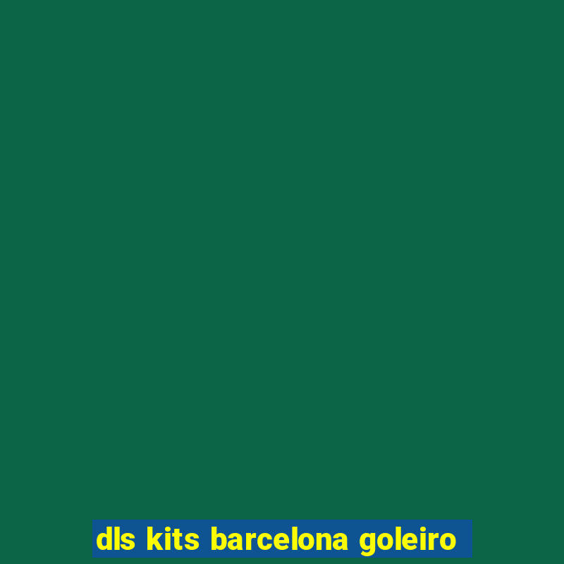 dls kits barcelona goleiro