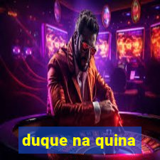 duque na quina