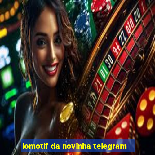 lomotif da novinha telegram