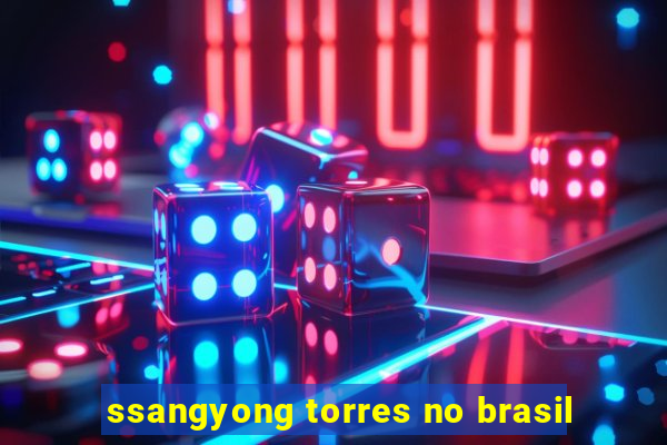 ssangyong torres no brasil