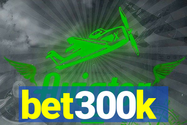 bet300k