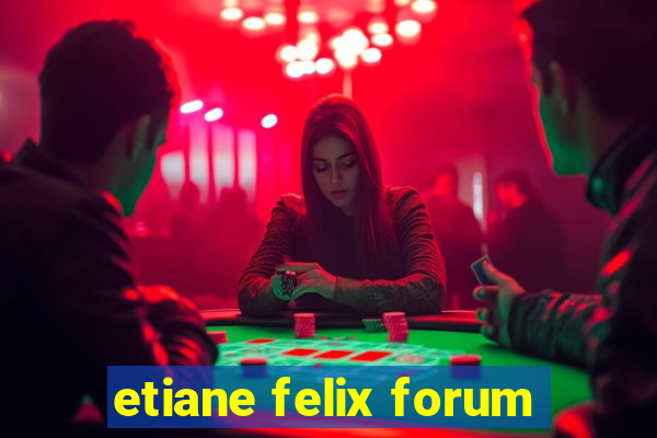 etiane felix forum