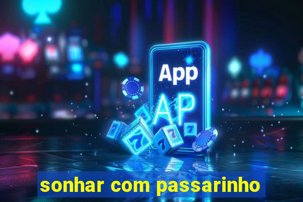 sonhar com passarinho