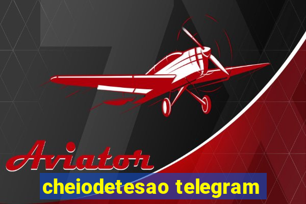 cheiodetesao telegram