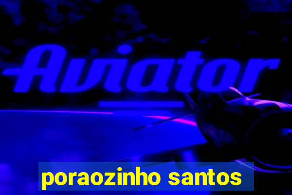 poraozinho santos