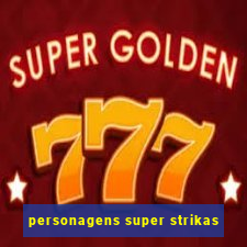 personagens super strikas