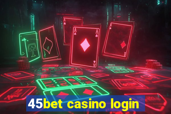 45bet casino login