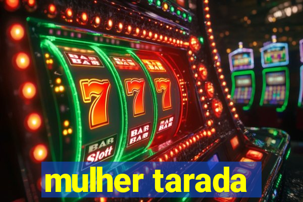 mulher tarada