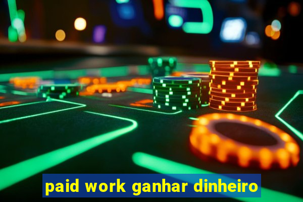 paid work ganhar dinheiro