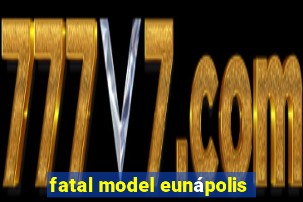 fatal model eunápolis