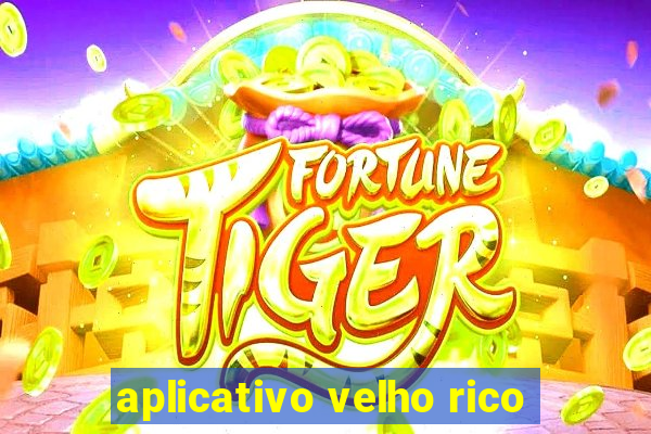 aplicativo velho rico