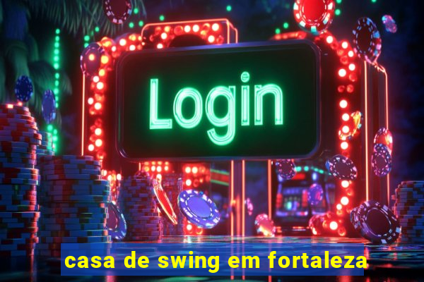 casa de swing em fortaleza