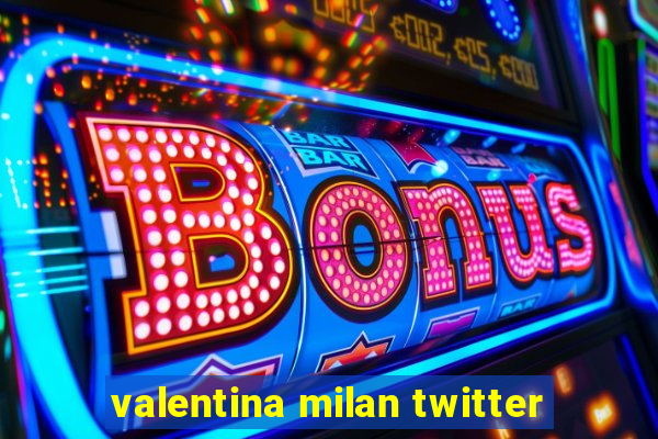 valentina milan twitter