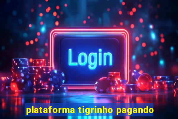 plataforma tigrinho pagando