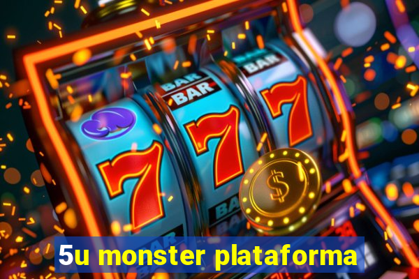 5u monster plataforma