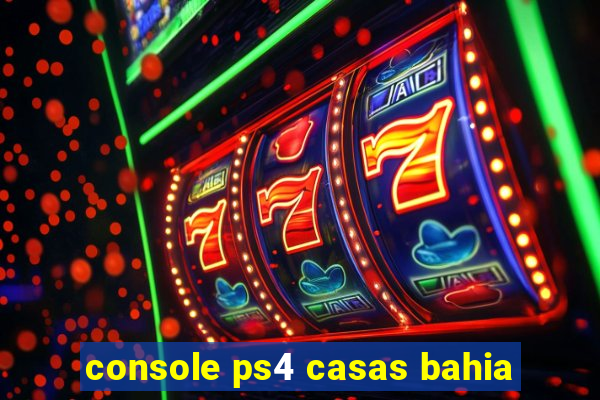 console ps4 casas bahia