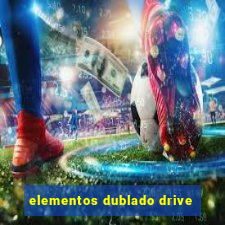 elementos dublado drive