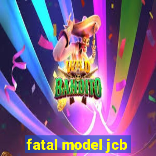 fatal model jcb