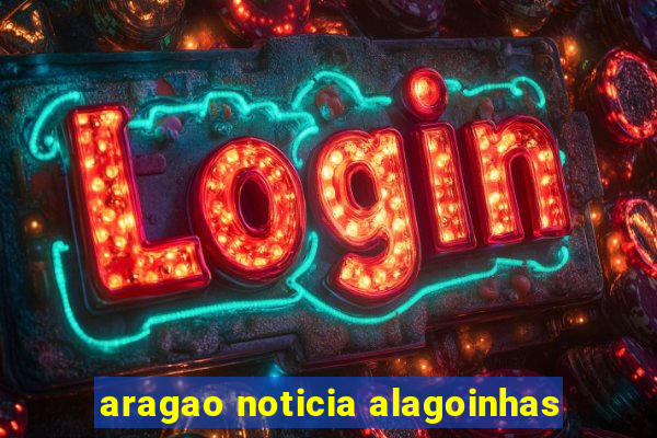 aragao noticia alagoinhas