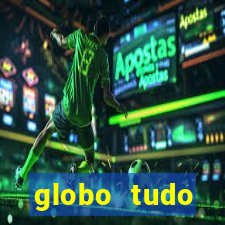 globo tudo absolutamente tudo