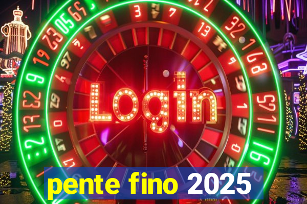 pente fino 2025