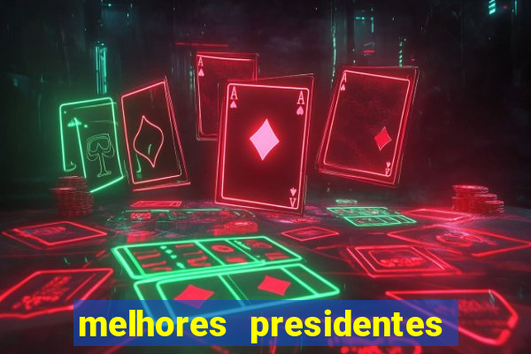 melhores presidentes da história