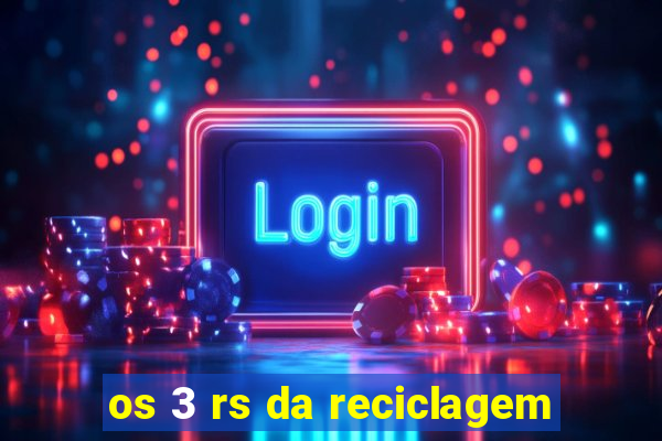 os 3 rs da reciclagem