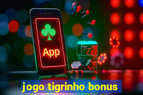 jogo tigrinho bonus